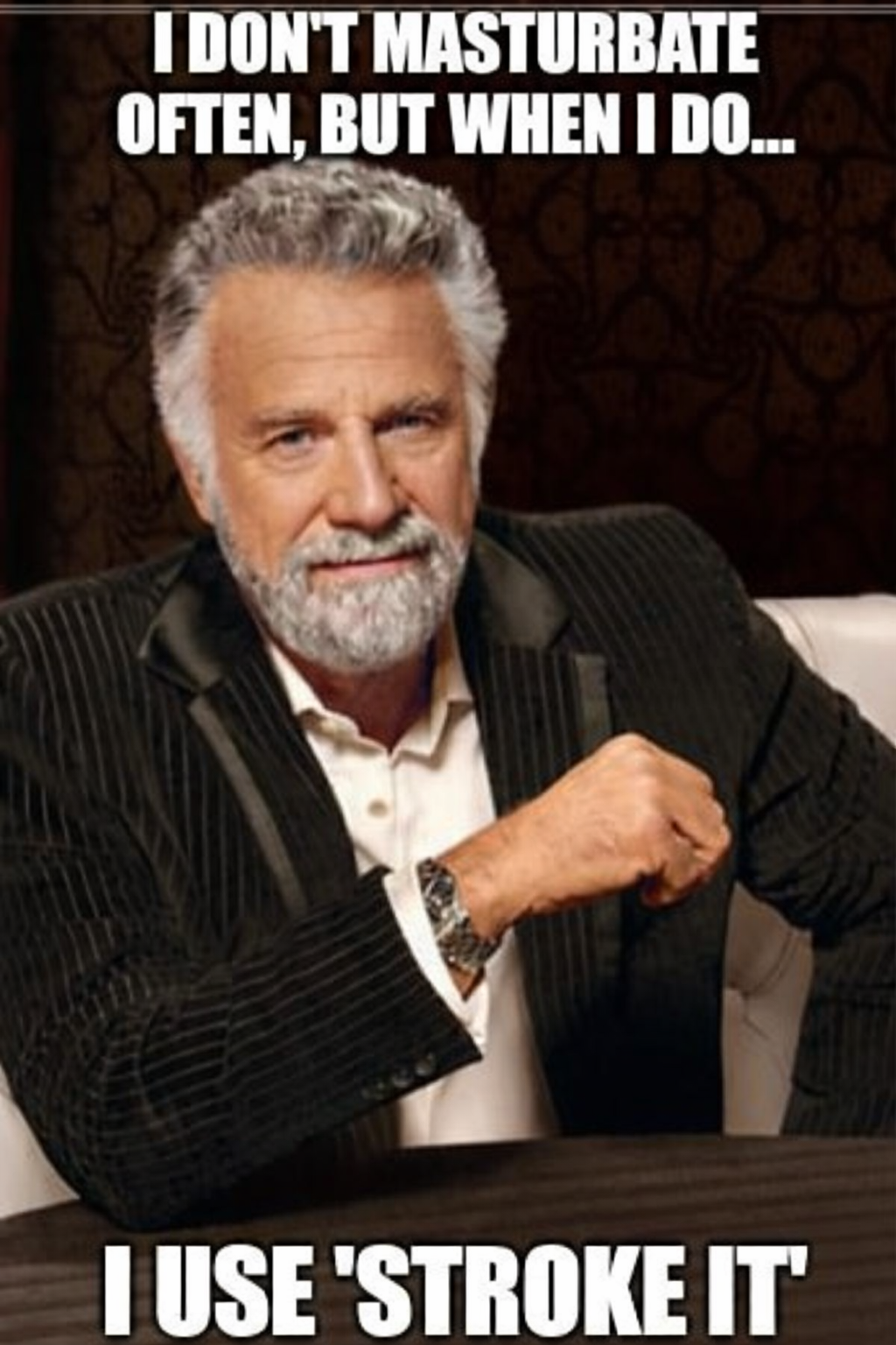 The most interesting man meme: I don't masturbate often, but when I do... I use Stroke It